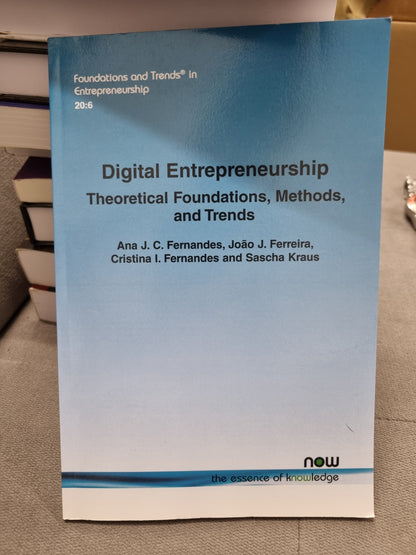 DIGITAL ENTREPRENEURSHIP - THEORTICAL FOUNDATIONS, METHDS AND TRENDS - BY ANA J. C. FERMANDES, JOAO J. FERREIRA, CRISTINA L. FERNANDES AND SACHA KRAUS